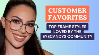 Customer Favorites: Top Frame Styles Loved by the EyeCandys Community