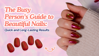 The Busy Person’s Guide to Beautiful Nails: Quick and Long-Lasting Results