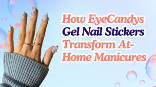 How EyeCandys Gel Nail Stickers Transform At-Home Manicures