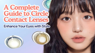 A Complete Guide to Circle Contact Lenses, Enhance Your Eyes with Style