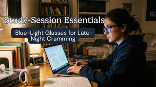 Blue-Light Glasses for Late-Night Studying: Cram Session Eye Relief